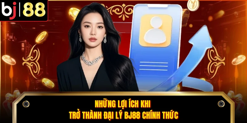 Những lợi ích khi trở thành đại lý BJ88 chính thức